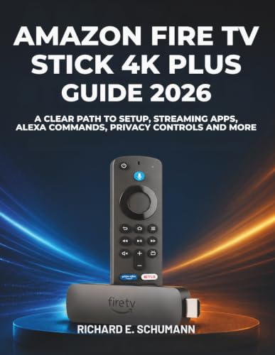 Amazon Fire TV Stick 4K Plus Guide 2026: A Clear Path to Setup, Streaming Apps, Alexa Commands, Privacy Controls and More