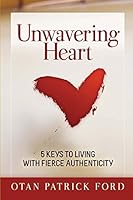 Unwavering Heart: 5 Keys to Living with Fierce Authenticity 1980925399 Book Cover