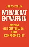 Patriarchat entwaffnen – Warum Gleichstellung kein Kompromiss ist