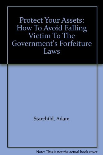 Buy Protect Your Assets: How to Avoid Falling Victim to the Government's Forfeiture Laws — BookShops.in