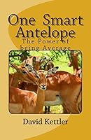 One Smart Antelope: The Power of Being Average 1507755694 Book Cover