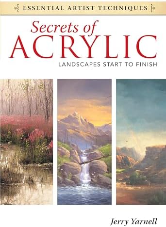 Secrets of Acrylic - Landscapes Start to Finish (Essential Artist Techniques)
