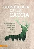 Deontologia della caccia. Riflessioni etiche sul rapporto con la fauna selvatica