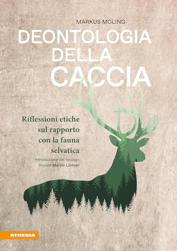  Deontologia della caccia. Riflessioni etiche sul rapporto con la fauna selvatica