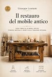 Il restauro del mobile antico: Guida completa: tecniche, materiali e segreti della tradizione artigian