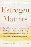 Estrogen Matters: Why Taking Hormones in Menopause Can Improve Women's Well-Being and Lengthen Their...