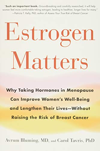 Estrogen Matters: Why Taking Hormones in Menopause Can Improve Women's Well-Being and Lengthen Their Lives -- Without Raising the Risk...