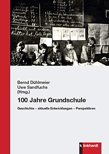 100 Jahre Grundschule: Geschichte - aktuelle Entwicklungen - Perspektiven
