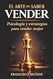  EL ARTE DE SABER VENDER: Psicología, estrategias y técnicas para vender mejor: APRENDE A VENDER CON CLARIDAD, CONFIANZA Y CONSEGUIR MÁS CLIENTES