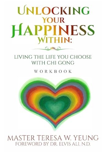Unlocking Your Happiness Within - Workbook: Living the Life You Choose with Chi Gong