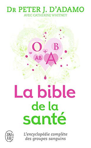 La bible de la santé: Un ouvrage de référence exhaustif traitant des liens entre groupes sanguins et symptômes, malaises, maladies, vitamines, herbes et aliments