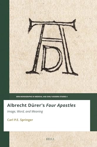 Albrecht Dürer's Four Apostles: Image, Word, and Meaning (Mini-Monographs in Medieval and Early Modern Studies, 4)