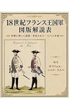 18世紀フランス王国軍図版解説表:フランス軍を構成する全軍団集成: 七年戦争時代の軍服・兵種・連隊を彩色図版で見る――実物に即して素描・彩色された一七六八年版 (薔薇十字騎士団)