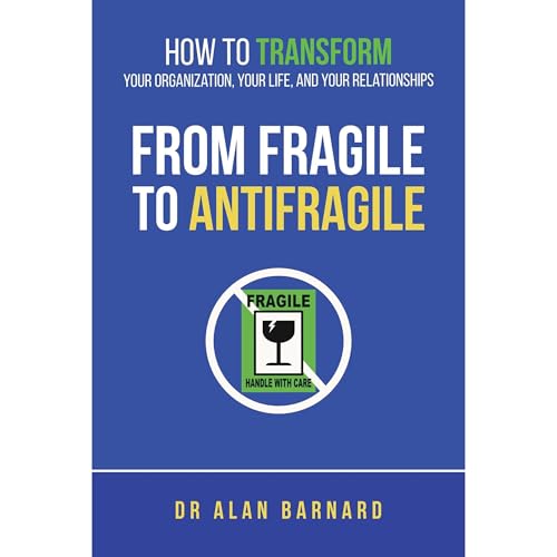 How to Transform Your Organization, Your Life, and Your Relationships From Fragile to Antifragile by Dr Alan Barnard episode artwork