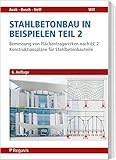 Stahlbetonbau in Beispielen - Teil 2: Bemessung von Flächentragwerken nach EC 2 - Konstruktionspläne für Stahlbetonbauteile - Ralf Avak, Denis Busch, Carina Neff 