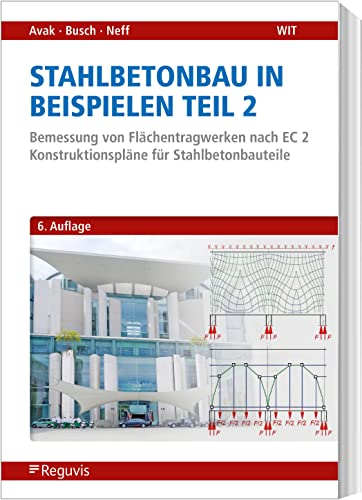 Stahlbetonbau in Beispielen - Teil 2: Bemessung von Flächentragwerken nach EC 2 - Konstruktionspläne für Stahlbetonbauteile
