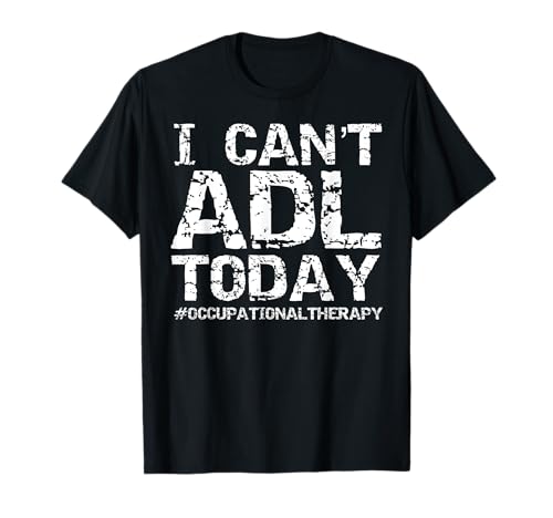 Funny OT Therapist I Can't ADL Today #Occupational Therapy Camiseta