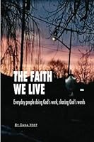 The Faith We Live : Everyday People Doing God's Work, Sharing God's Word 1468161938 Book Cover