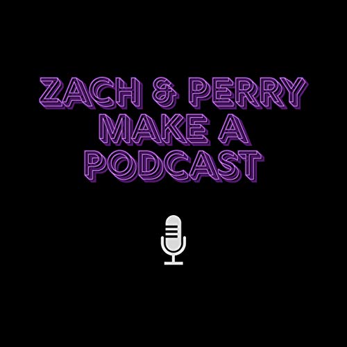 Zach & Perry Make a Podcast cover art