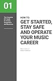 How to: Get Started, Stay Safe and Operate Your Music Career: The complete DIY guide for Artists, Songwriters and Musicians