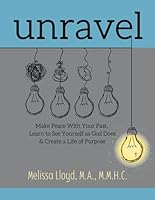 Unravel: Make Peace with Your Past, Learn to See Yourself as God Does, & Create a Life of Purpose B09M5L3Z7P Book Cover