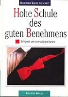 Hohe Schule des guten Benehmens. Erfolgreich und sicher auf jedem Parkett 380433007X Book Cover