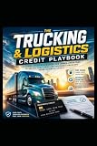 The Trucking & Logistics Credit Playbook: Industry‑Specific Strategies for Owner‑Operators to Secure Fuel Cards and Equipment Financing Using Business Credit