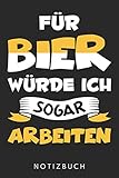  Für Bier Würde Ich Sogar Arbeiten: Din A5 Linien Heft (Liniert) Für Bier Fans  Notizbuch Tagebuch Planer Brauerei  Notiz Buch Geschenk Journal Hopfen Malz Saufen Alkohol Brauen Notebook
