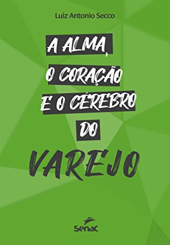 A alma, o coração e o cérebro do varejo - Antonio Secco, Luiz