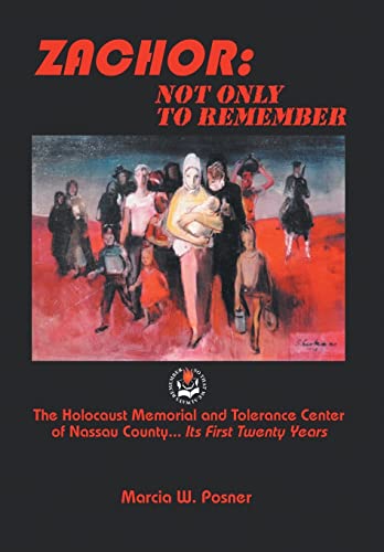 Zachor: Not Only to Remember: The Holocaust Memorial and Tolerance Center of Nassau County... Its First Twenty Years
