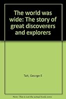 The world was wide: The story of great discoverers and explorers B0007F6YDK Book Cover