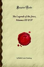 The Legends of the Jews, Volumes III & IV (Forgotten Books)