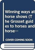 Winning ways at horse shows (The Grosset guides to horses and horsemanship) 044811660X Book Cover