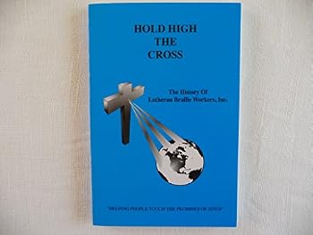 Paperback Hold High the Cross: The History of Lutheran Braille Workers Inc. Book