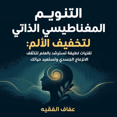『التنويم المغناطيسي الذاتي لتخفيف الألم: تقنيات لطيفة تسترشد بالعلم لتخفّف الانزعاج الجسدي وتستعيد حياتك』のカバーアート