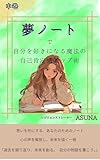 夢ノートで自分を好きになる魔法の自己肯定感アップ術: 心の声を解放し、未来を描く一冊 ASUNAの夢ノートシリーズ