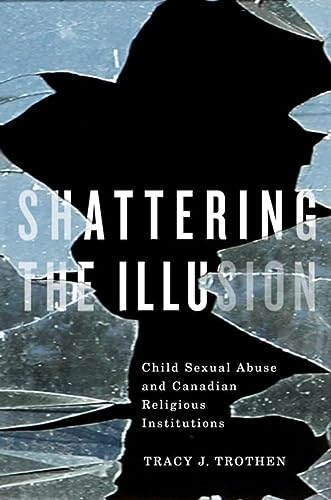 Shattering the Illusion: Child Sexual Abuse and Canadian Religious Institutions (Editions SR)