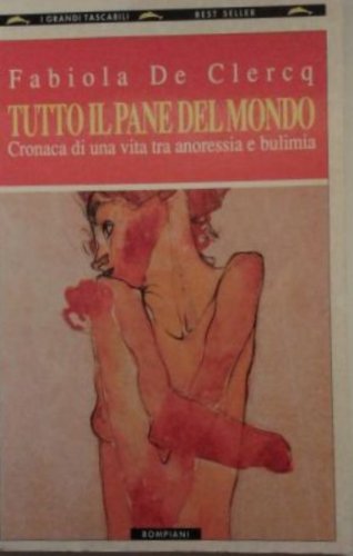 Tutto il pane del mondo. Cronaca di una vita tra anoressia e bulimia Tutto il pane del mondo. Cronaca di una vita tra anoressia e bulimia