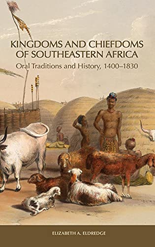Kingdoms and Chiefdoms of Southeastern Africa: Oral Traditions and History, 1400-1830 (Rochester Studies in African History and the Diaspora, 64)