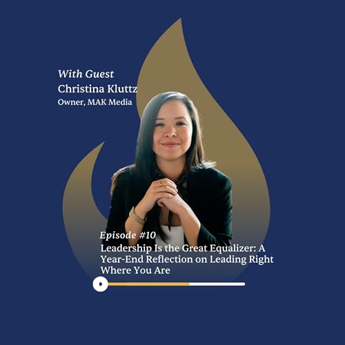 Ep. 10 | Leadership Is the Great Equalizer: A Year-End Reflection on Leading Right Where You Are