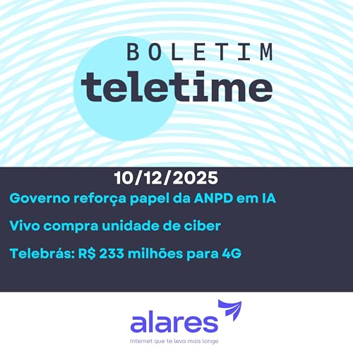 10/12/25 | Governo refor&ccedil;a papel da ANPD em IA | Vivo compra unidade de ciber | Telebr&aacute;s: R$ 233 milh&otilde;es para 4G