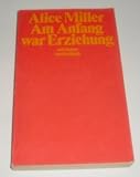 Am Anfang war Erziehung - Alice Miller