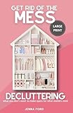Get Rid of the Mess: Decluttering What You Don’t Need to Make Space for What Matters Most (LARGE PRINT Edition)