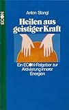 anton stanglmair  Heilen aus geistiger Kraft. Ein ECON- Ratgeber zur Aktivierung innerer Energien