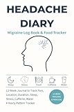Headache Diary: Migraine Log Book & Food Tracker - 12-Week Journal to Track Pain, Location, Duration, Sleep, Stress, Caffeine, Water + Yearly Pattern Tracker