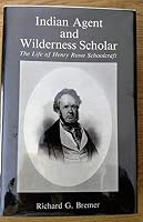 Indian Agent and Wilderness Scholar: The Life of Henry Rowe Schoolcraft (Clarke Historical Library Sesquicentennial Publication) 0916699137 Book Cover