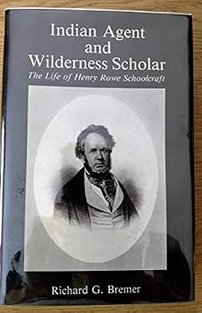 Indian Agent and Wilderness Scholar: The Life of Henry Rowe Schoolcraft (Clarke Historical Library Sesquicentennial Publication)