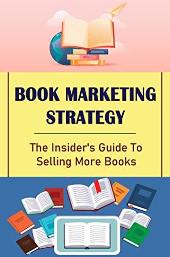 Book Marketing Strategy: The Insider's Guide To Selling More Books ...