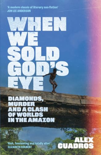 When We Sold God's Eye: ‘A MODERN CLASSIC OF LITERARY NONFICTION’ – JON LEE ANDERSON