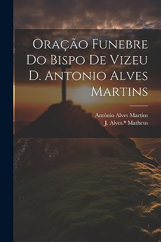 Oração funebre do bispo de Vizeu D. Antonio Alves Martins (Portuguese Edition)